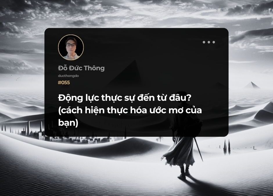 #055 – Động lực thực sự đến từ đâu? (cách hiện thực hóa ước mơ của bạn)