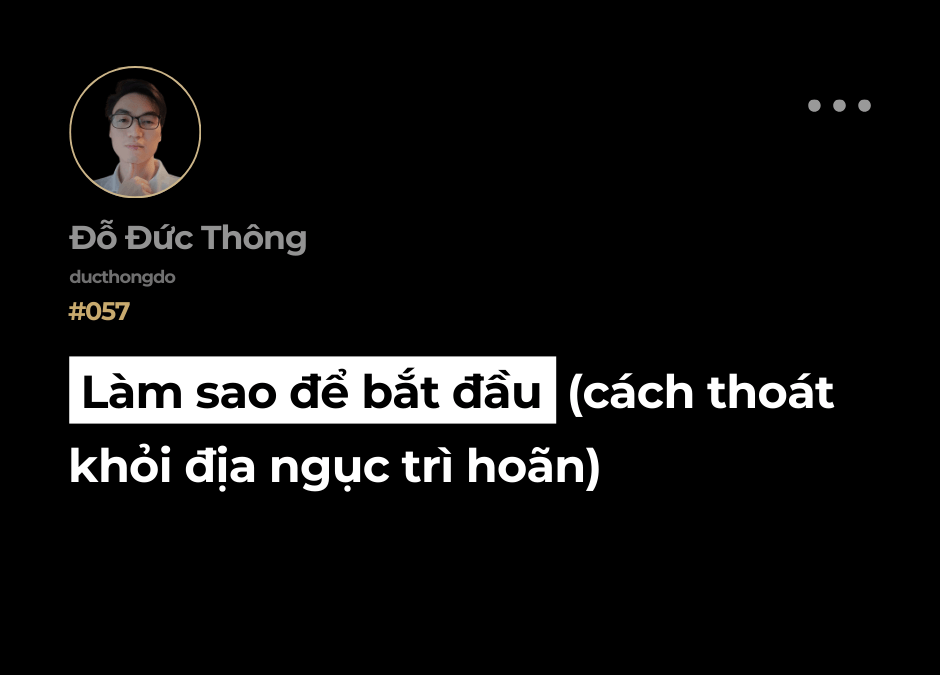 #057 – Làm sao để bắt đầu (cách thoát khỏi địa ngục trì hoãn)