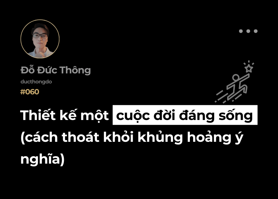 #060 – Thiết kế một cuộc đời đáng sống (cách thoát khỏi khủng hoảng ý nghĩa)